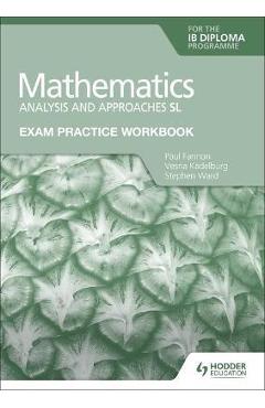 Exam Practice Workbook for Mathematics for the Ib Diploma: Analysis and Approaches SL - Paul Fannon