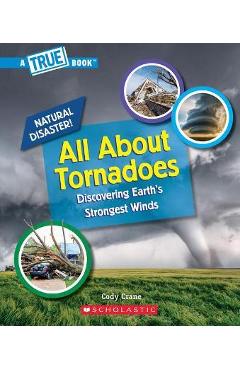 All about Tornadoes (a True Book: Natural Disasters) - Cody Crane