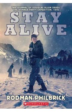 Stay Alive: The Journal of Douglas Allen Deeds, the Donner Party Expedition, 1846 - Rodman Philbrick