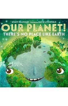 Our Planet! There\'s No Place Like Earth - Stacy Mcanulty