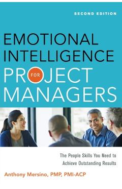 Emotional Intelligence for Project Managers: The People Skills You Need to Achieve Outstanding Results - Anthony Mersino