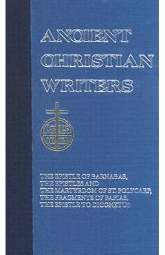 06. the Didache: The Epistle of Barnabas, the Epistles and the Martyrdom of St. Polycarp, the Fragments of Papias, the Epistle to Diogn - James A. Kleist