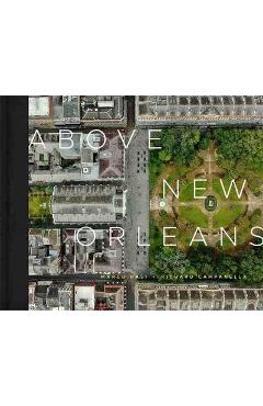 Above New Orleans: Roofscapes of the Crescent City - Richard Campanella