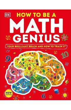 How to Be a Math Genius: Your Brilliant Brain and How to Train It - Dk