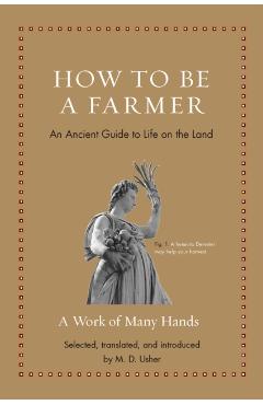 How to Be a Farmer: An Ancient Guide to Life on the Land - M. D. Usher