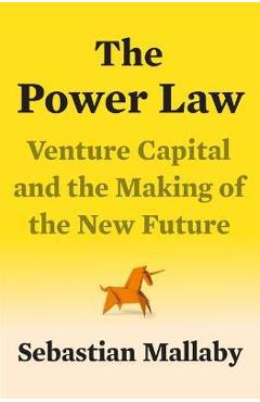 The Power Law: Venture Capital and the Making of the New Future - Sebastian Mallaby