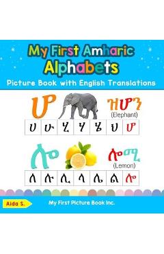My First Amharic Alphabets Picture Book with English Translations: Bilingual Early Learning & Easy Teaching Amharic Books for Kids - Aida S