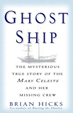 Ghost Ship: The Mysterious True Story of the Mary Celeste and Her Missing Crew - Brian Hicks