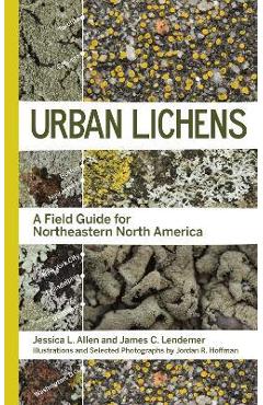 Urban Lichens: A Field Guide for Northeastern North America - Jessica L. Allen