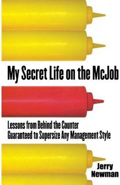 My Secret Life on the McJob: Lessons from Behind the Counter Guaranteed to Supersize Any Management Style - Jerry M. Newman
