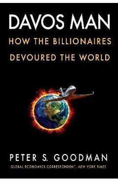 Davos Man: How the Billionaires Devoured the World - Peter S. Goodman