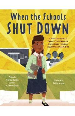 When the Schools Shut Down: A Young Girl\'s Story of Virginia\'s Lost Generation and the Brown V. Board of Education of Topeka Decision - Tamara Pizzoli