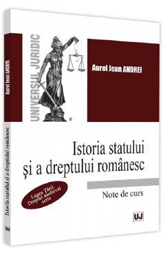 Istoria statului si a dreptului romanesc. Note de curs - Aurel Jean Andrei