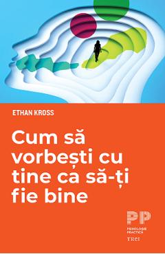 Cum sa vorbesti cu tine ca sa-ti fie bine - Ethan Kross