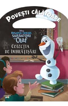 Disney. Regatul de gheata. Sarbatori cu Olaf. Colectia de imbratisari. Povesti calatoare - John Edwards