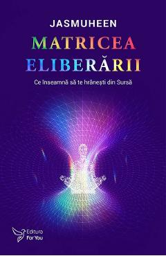 Matricea eliberarii - Jasmuheen - FOR YOU