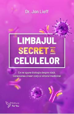 Limbajul secret al celulelor – Jon Lieff celulelor