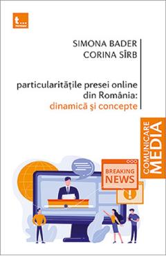 Particularitatile presei online din Romania. Dinamica si concepte - Simona Bader, Corina Sirb