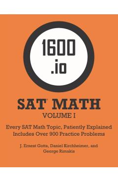 1600.io SAT Math Orange Book Volume I: Every SAT Math Topic, Patiently Explained - J. Ernest Gotta