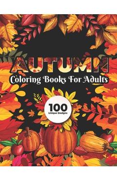 Autumn Coloring Books for adults 100 Unique Design: Fall autumn adult coloring books - Afifa Publisher
