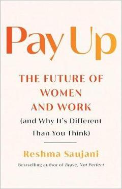 Pay Up: The Future of Women and Work (and Why It\'s Different Than You Think) - Reshma Saujani