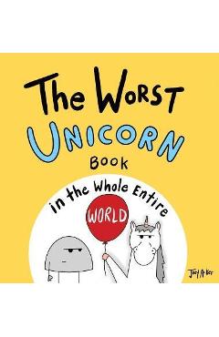 The Worst Unicorn Book in the Whole Entire World - Joey Acker