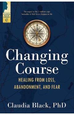 Changing Course: Healing from Loss, Abandonment, and Fear - Claudia Black