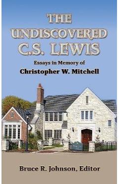 The Undiscovered C. S. Lewis: Essays in Memory of Christopher W. Mitchell - Bruce R. Johnson