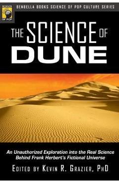The Science of Dune: An Unauthorized Exploration Into the Real Science Behind Frank Herbert's Fictional Universe - Kevin R. Grazier