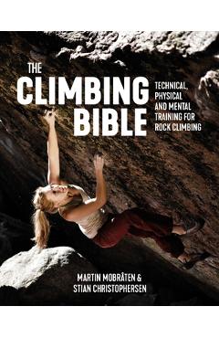 The Climbing Bible: Technical, Physical and Mental Training for Rock Climbing - Martin Mobr�ten