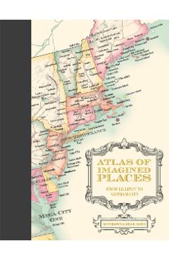 Atlas of Imagined Places: From Lilliput to Gotham City - Matt Brown