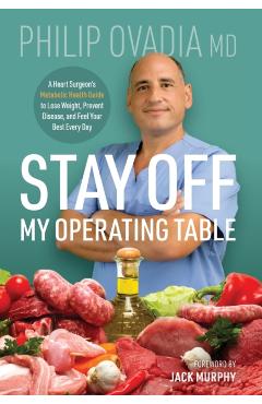 Stay off My Operating Table: A Heart Surgeon's Metabolic Health Guide to Lose Weight, Prevent Disease, and Feel Your Best Every Day - Philip Ovadia