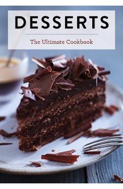 Desserts: The Ultimate Cookbook - Editors Of Cider Mill Press
