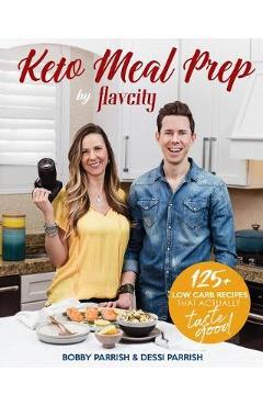 Keto Meal Prep by Flavcity: 125+ Low Carb Recipes That Actually Taste Good - Bobby Parrish
