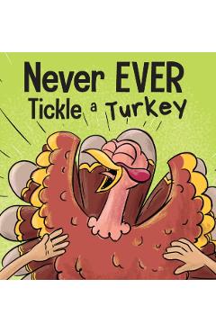 Never EVER Tickle a Turkey: A Funny Rhyming, Read Aloud Picture Book - Adam Wallace