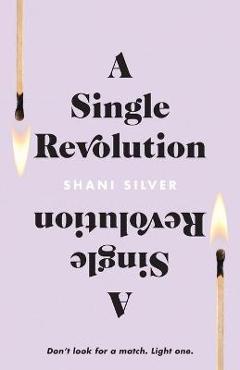 A Single Revolution: Don\'t look for a match. Light one. - Shani Silver