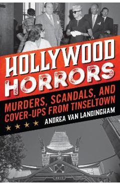 Hollywood Horrors: Murders, Scandals, and Cover-Ups from Tinseltown - Andrea Van Landingham