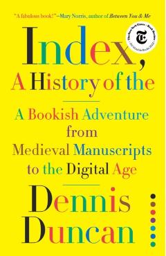 Index, a History of the: A Bookish Adventure from Medieval Manuscripts to the Digital Age - Dennis Duncan
