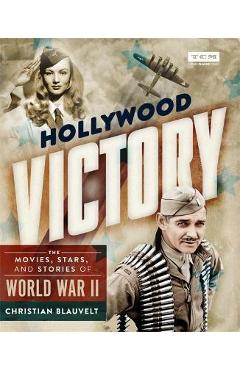 Hollywood Victory: The Movies, Stars, and Stories of World War II - Christian Blauvelt