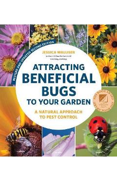 Attracting Beneficial Bugs to Your Garden, Second Edition: A Natural Approach to Pest Control - Jessica Walliser
