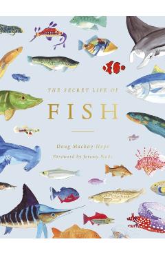 The Secret Life of Fish: The Astonishing Truth about Our Aquatic Cousins - Doug Mackay-hope
