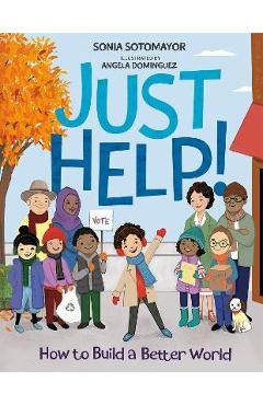 Just Help!: How to Build a Better World - Sonia Sotomayor