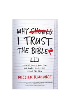 Why I Trust the Bible: Answers to Real Questions and Doubts People Have about the Bible - William D. Mounce