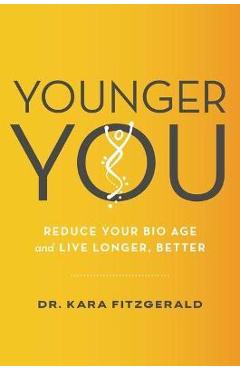 Younger You: Reverse Your Bio Age and Live Longer, Better - Kara N. Fitzgerald