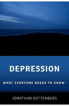 Depression: What Everyone Needs to Know(r) - Jonathan Rottenberg