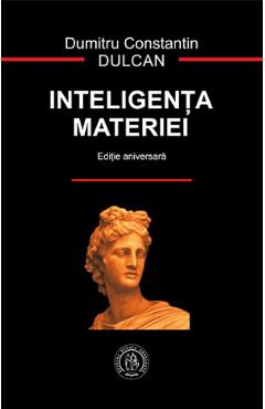 Inteligenta materiei. Editie aniversara - Dumitru Constantin Dulcan