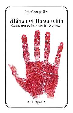 Mana lui Damaschin. Calendarul pe incheieturile degetelor - Dan-George Uza - ASTROMIX