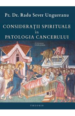 Consideratii spirituale in patologia cancerului - Pr. Dr. Radu Sever Ungureanu