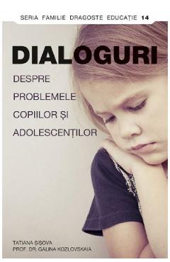 Dialoguri despre problemele copiilor si adolescentilor - Tatiana Sisova, prof. dr. Galina Kozlovskaia