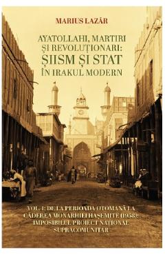 Ayatollahi, martiri si revolutionari: siism si stat in Irakul modern - Marius Lazar